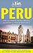 Peru: The Ultimate Peru Travel Guide By A Traveler For A Traveler: The Best Travel Tips; Where To Go, What To See And Much More