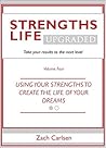 Strengths Life Upgraded, Volume Four: Take Your StrengthsFinder Results to the Next Level (StrengthFinder, Self Help, Leadership, Relationships Book 4) Strengths Life Upgraded, Volume Four: Take Your StrengthsFinder Results to the Next Level (StrengthFinder, Self Help, Leadership, Relationships Book 4)