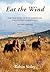 Eat the Wind: The True Story of Wild Horses and One Unlikely Horsewoman