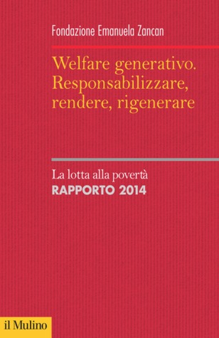 Welfare generativo. Responsabilizzare, rendere, rigenerare. La lotta alla povertà. Rapporto 2014