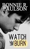 Watch Me Burn by Bonnie R. Paulson Watch Me Burn by Bonnie R. Paulson