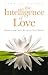 The Intelligence of Love: Manifesting Your Being in this World