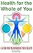 Health for the Whole of You: A guide for transforming your health