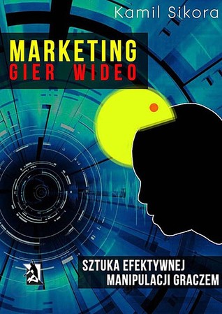 Marketing gier wideo. Sztuka efektywnej manipulacji graczem