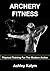 Archery Fitness: Physical Training For The Modern Archer