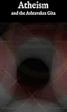 Atheism and the Ashtavakra Gita: A philosophical essay Atheism and the Ashtavakra Gita: A philosophical essay