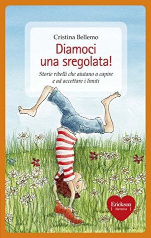 Diamoci una sregolata! Storie ribelli che aiutano a capire e ad accettare i limiti (Italian Edition)