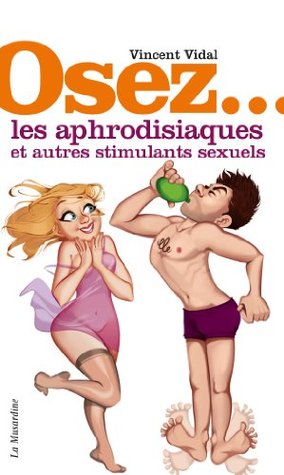 Osez les aphrodisiaques et autres stimulants sexuels (French Edition)