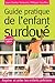Guide pratique de l'enfant surdoué: REPERER ET AIDER LES ENFANTS PRECOCES