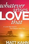 Whatever Arises, Love That by Matt Kahn