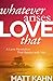 Whatever Arises, Love That by Matt Kahn