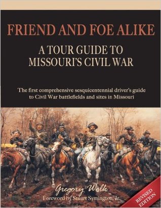 A Tour guide to Missouri's Civil War: Friend and Foe Alike by Gregory Wolk (2010-05-03)