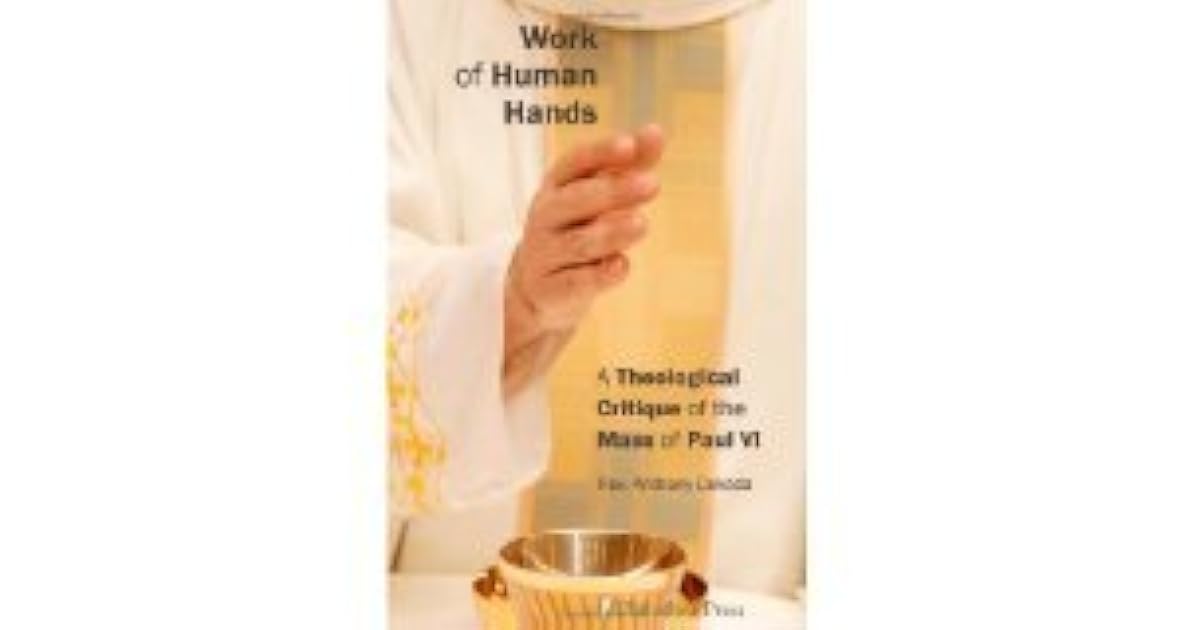 Work Of Human Hands A Theological Critique Of The Mass Of Paul VI by