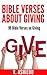 Bible Verses About Giving: 99 Bible Verses On Giving (Bible Verses, Giving To God, Giving and Tithing, God and Money, Bible Verses By Topic, Bible Verses For Every Occasion)