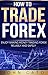 How to Trade Forex: Enjoy Making Money Trading Forex Reliably and Safely