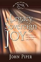 The Legacy of Sovereign Joy: God's Triumphant Grace in the Lives of Augustine, Luther, and Calvin (The Swans Are Not Silent, #1)