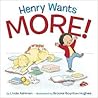 Henry Wants More! by Linda Ashman Henry Wants More! by Linda Ashman