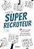 Le guide du super recruteur: 33 fiches outils pour mener ses entretiens de recrutement (EYROLLES) (French Edition)
