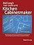Bob Lang's Complete Kitchen Cabinet Maker: Shop Drawings and Professional Methods for Designing and Constructing Every Kind of Kitchen and Built-In Cabinet