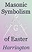 Masonic Symbolism of Easter: Foundations of Freemasonry Series