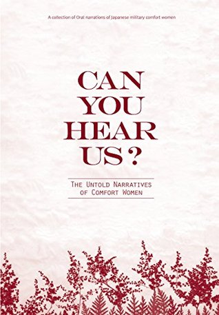Can you hear us? The untold narratives of Comfort women: oral narrations of Japanese military comfort women (Kindle Edition)