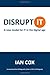 Disrupt IT: A new model for IT in the digital age