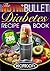 The NutriBullet Diabetes Recipe book: 200 NutriBullet Diabetes Busting Ultra Low Carb Blast and Smoothie Recipes (Low Carb Nutribullet Diabetic Smoothies Book 1)