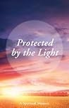 Protected by the Light: A Spiritual Memoir