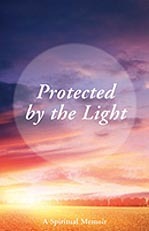 Protected by the Light: A Spiritual Memoir