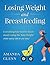 Losing Weight and Breastfeeding: Everything You Need to Know About Losing the Baby Weight (While Making Milk for Your Baby)