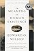The Meaning of Human Existence by Edward O. Wilson The Meaning of Human Existence by Edward O. Wilson