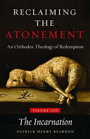 Reclaiming the Atonement: An Orthodox Theology of Redemption: Volume 1: The Incarnate Word (Kindle Edition)