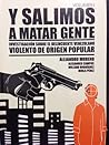 Y salimos a matar gente: Investigación sobre el delincuente venezolano violento de origen popular. Volumen 1 Y salimos a matar gente: Investigación sobre el delincuente venezolano violento de origen popular. Volumen 1