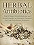 Herbal Antibiotics: Top 20 Natural Herbal Medicines and Home Remedies as Alternative Therapies for Long-Term Disease Resistance (home remedies, alternative medicine, natural antibiotics)
