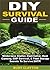 DIY Survival Guide: Wilderness Shelter, Root Cellar, Meat Canning, EMP Survival, & Food Storage Secrets To Survive SHTF!