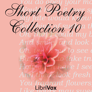 Short Poetry Collection 010 (Librivox Short Poetry, #10)