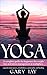 Yoga For Weight Loss (Revised Edition): A Beginner's Guide: Learn the Secrets of Yoga to Burn Fat and Stay Slim & Young
