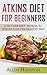 ATKINS DIET FOR BEGINNERS: LOW CARB DIET: Secrets To Weight Loss The Healthy Way (Atkins Diet Carbohydrate Gram Counter With Cookbooks And Recipes Included!) (Atkins Low Carb Weight Loss Diet Book 1)