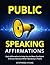 Public Speaking Affirmations: Daily Affirmations to Help You be More Confident and Less Nervous When Speaking in Public
