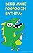 DINO MAKE POOPOO IN BATHTUb!