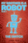 The Switch (My Brother Is a Robot, 3)