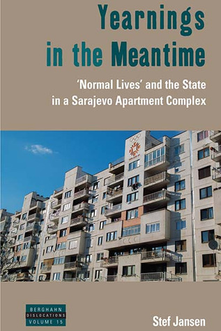 Yearnings in the Meantime: 'Normal Lives' and the State in a Sarajevo Apartment Complex (Library Binding)