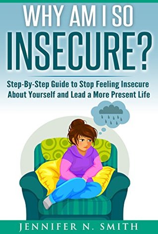 Anxiety Book: Why Am I So Insecure? Step-by-Step Guide to Stop Feeling Insecure About Yourself and Lead a More Present Life (Self Improvement Book 5)