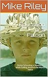 Education of a Falcon: Home Schooling a Mutineer while Sailing Around the World Twice