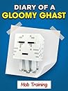 MINECRAFT: Diary of a Gloomy Ghast - Mob Training "Book 2" (UNOFFICIAL MINECRAFT BOOK)