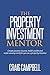 The Property Investment Mentor: Create passive income, build wealth and make money work for you as a property investor