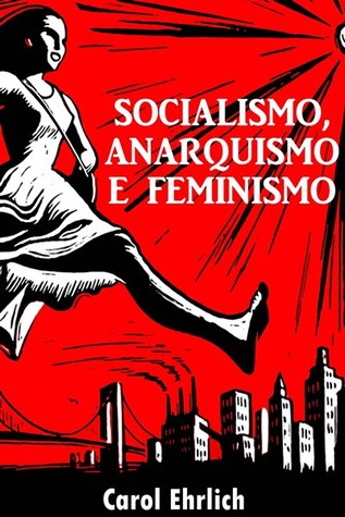 Socialismo, Anarquismo E Feminismo – Carol Ehrlich