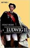 Ludwig II. Bayerns Märchenkönig - Wahrheit und Legende by Franz Herre