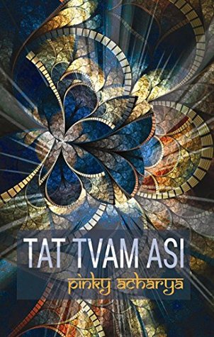 Tat Tvam Asi By Pinky Acharya Tat Tvam Asi By Pinky Acharya