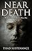 Near Death: What You See Before You Die (Near Death Experience, Death, heaven, afterlife, out of body Book 1)